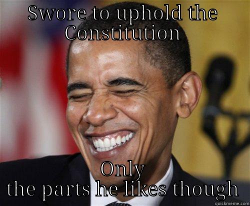 Laws for the lawless - SWORE TO UPHOLD THE CONSTITUTION ONLY THE PARTS HE LIKES THOUGH Scumbag Obama