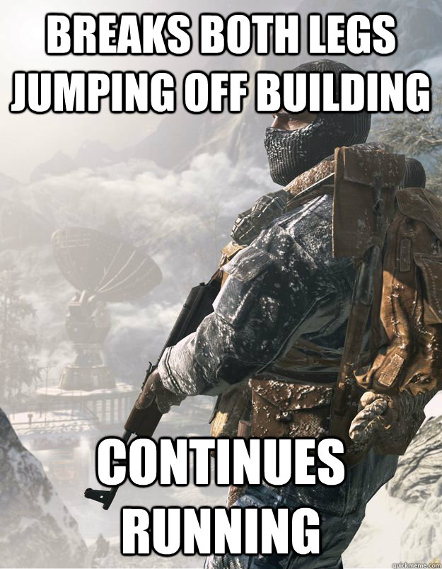 Breaks both legs jumping off building Continues running  CoD Soldier