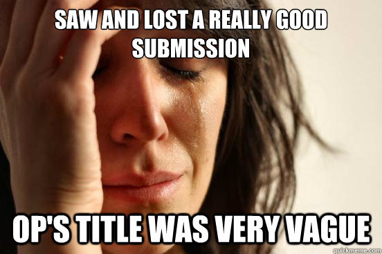 Saw and lost a really good 
submission OP's title was very vague  First World Problems