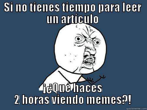 SI NO TIENES TIEMPO PARA LEER UN ARTÍCULO ¡¿QUÉ HACES 2 HORAS VIENDO MEMES?! Y U No