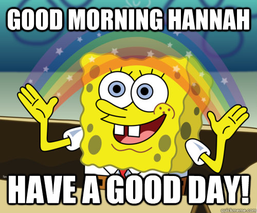 Good morning hannah Have a good day! - Good morning hannah Have a good day!  Spongebob rainbow