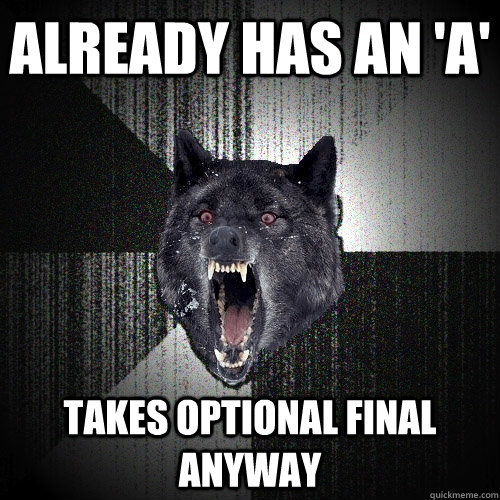 Already has an 'A' takes optional final anyway  Insanity Wolf