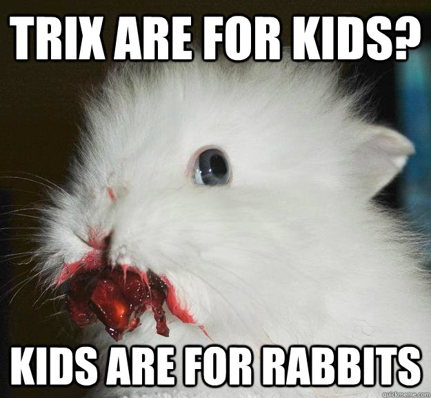 Trix are for kids? Kids are for rabbits - Trix are for kids? Kids are for rabbits  Misc