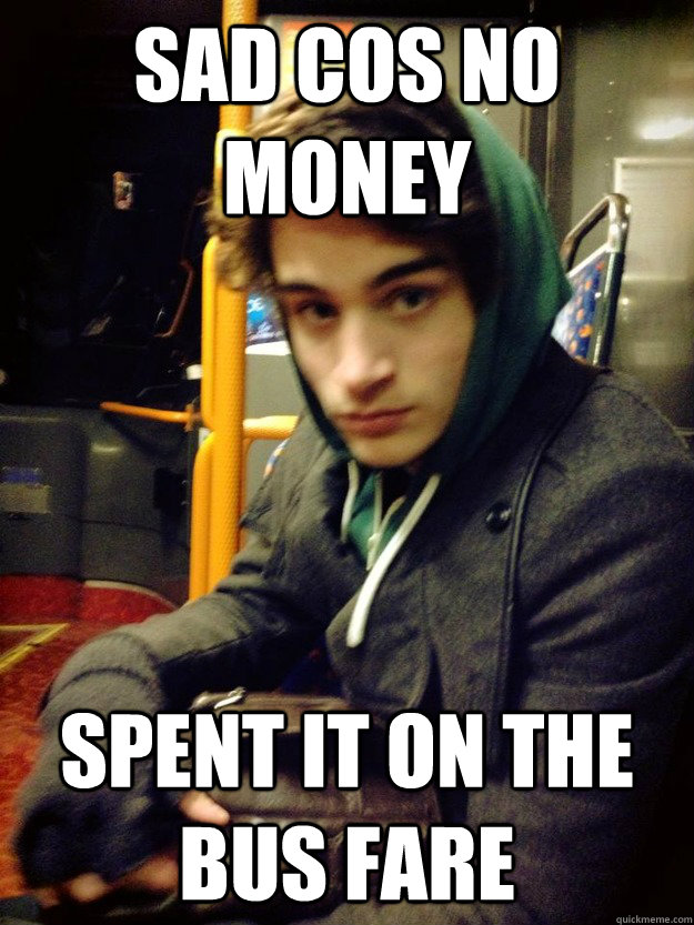 sad cos no money spent it on the bus fare - sad cos no money spent it on the bus fare  Hobo Ben