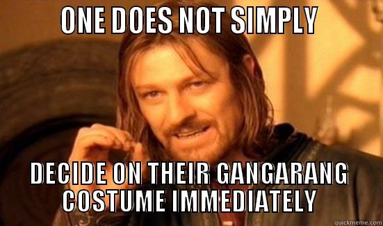         ONE DOES NOT SIMPLY         DECIDE ON THEIR GANGARANG COSTUME IMMEDIATELY Boromir