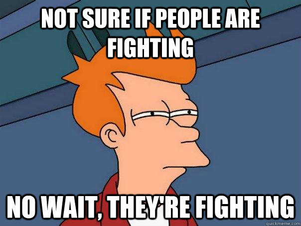 Not sure if people are fighting no wait, they're fighting  Futurama Fry