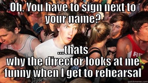 OH, YOU HAVE TO SIGN NEXT TO YOUR NAME? ...THATS WHY THE DIRECTOR LOOKS AT ME FUNNY WHEN I GET TO REHEARSAL Sudden Clarity Clarence