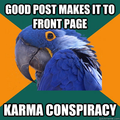 Good Post makes it to front page karma conspiracy  Paranoid Parrot