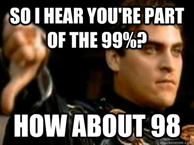 So I hear you're part of the 99%? How about 98  Downvoting Roman