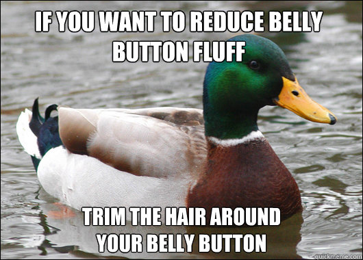 If you want to reduce belly button fluff Trim the hair around 
your Belly Button  Actual Advice Mallard