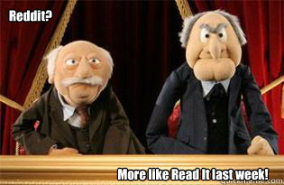 Reddit? More like Read It last week!  UMB Statler and Waldorf