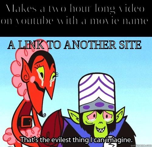 Everytime I try to find it on youtube - MAKES A TWO HOUR LONG VIDEO ON YOUTUBE WITH A MOVIE NAME                                                 A LINK TO ANOTHER SITE  The evilest thing I can imagine
