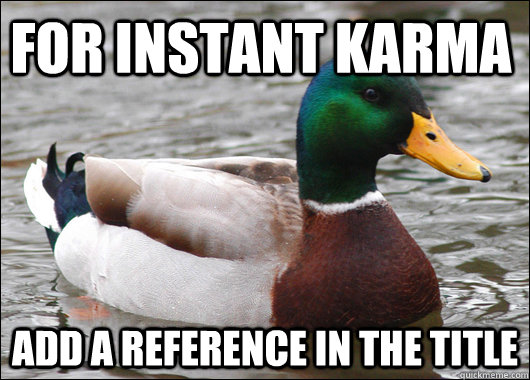 For instant Karma Add a reference in the title  Actual Advice Mallard