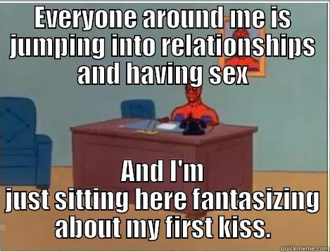 EVERYONE AROUND ME IS JUMPING INTO RELATIONSHIPS AND HAVING SEX AND I'M JUST SITTING HERE FANTASIZING ABOUT MY FIRST KISS. Spiderman Desk