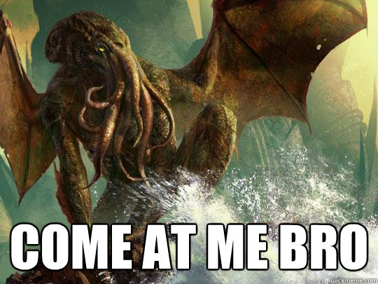  Come at me bro -  Come at me bro  Cthulhu