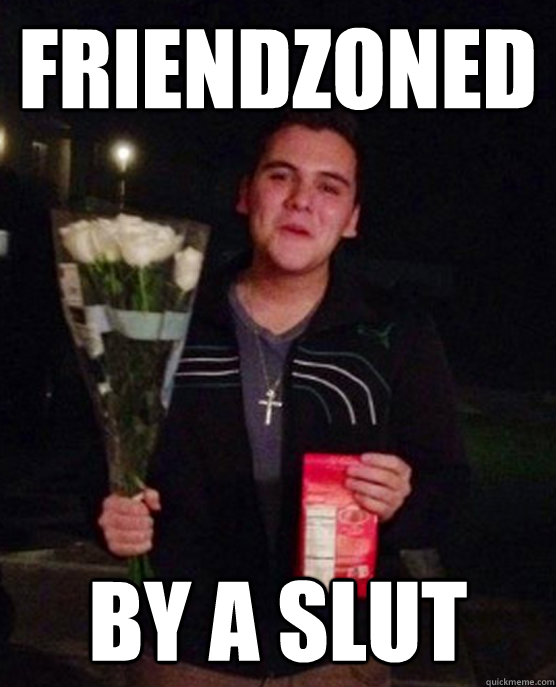 Friendzoned  by a slut - Friendzoned  by a slut  Friendzone John