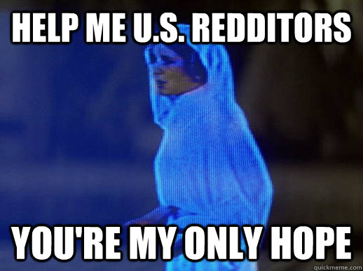 Help me U.S. Redditors you're my only hope  help me obi-wan kenobi