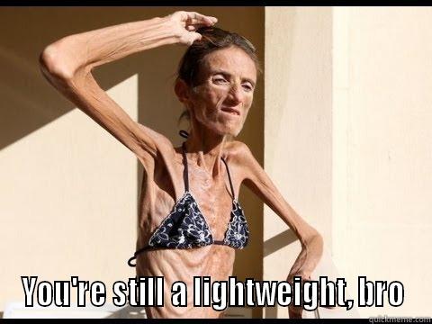  YOU'RE STILL A LIGHTWEIGHT, BRO Misc