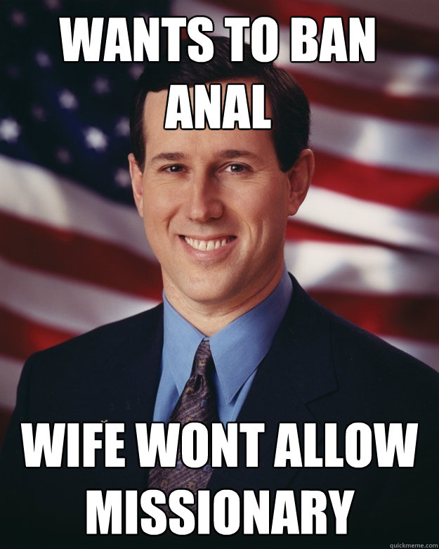 wants to ban anal wife wont allow missionary  Rick Santorum