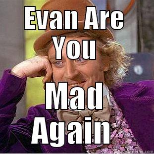 Mad Rage Nooooo - EVAN ARE YOU MAD AGAIN  Condescending Wonka