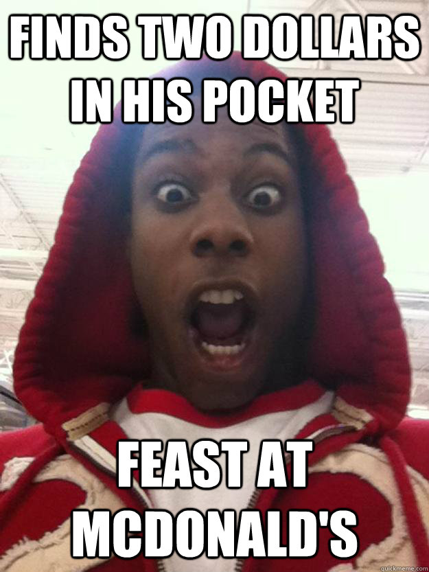 Finds two dollars in his pocket Feast at Mcdonald's  