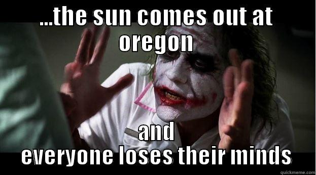 ...THE SUN COMES OUT AT OREGON AND EVERYONE LOSES THEIR MINDS Joker Mind Loss