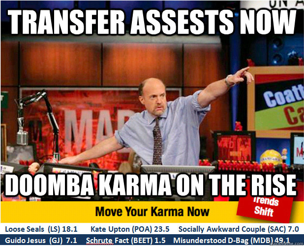 transfer assests now Doomba karma on the rise - transfer assests now Doomba karma on the rise  Jim Kramer with updated ticker
