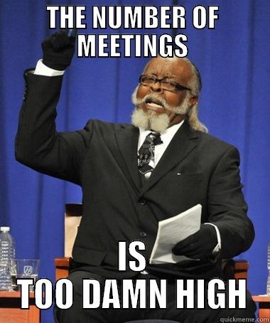 THE NUMBER OF MEETINGS IS TOO DAMN HIGH The Rent Is Too Damn High