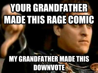 your grandfather made this rage comic my grandfather made this downvote  Downvoting Roman