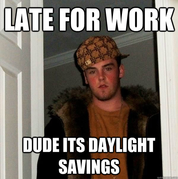 Late For work dude its daylight savings - Late For work dude its daylight savings  Beautiful girl scumbag steve