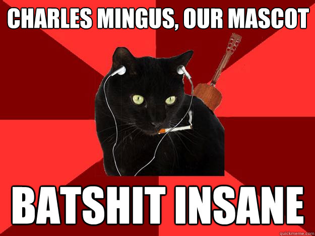 Charles Mingus, our mascot Batshit insane - Charles Mingus, our mascot Batshit insane  Berklee Cat