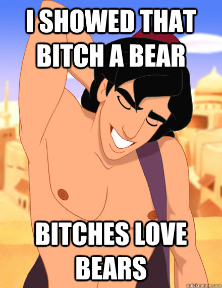 I showed that bitch a bear bitches love bears  