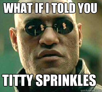 what if i told you titty sprinkles  Matrix Morpheus
