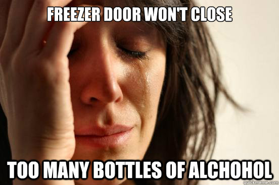 Freezer door won't close too many bottles of alchohol   First World Problems