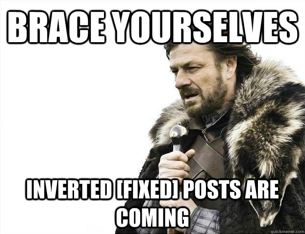 Brace yourselves inverted [fixed] posts are coming  