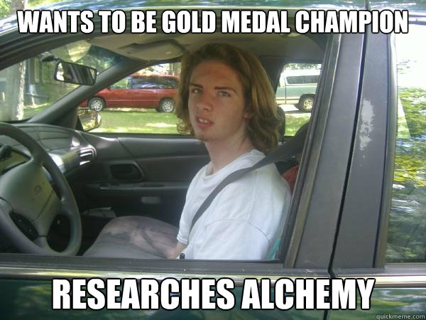 wants to be gold medal champion researches alchemy - wants to be gold medal champion researches alchemy  Scumbag Common Tater