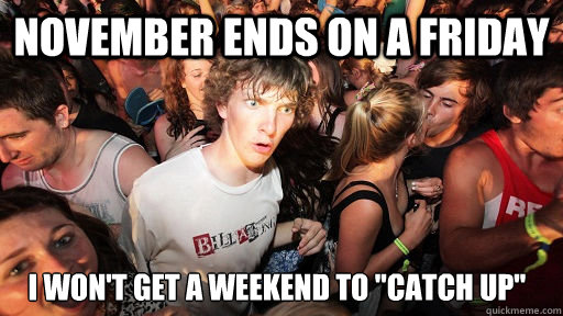 November ends on a Friday I won't get a weekend to 