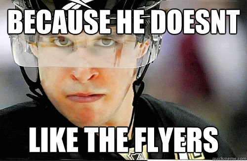 Because he doesnt like the flyers  Sidney Crosby