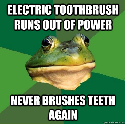 Electric toothbrush runs out of power never brushes teeth again  Foul Bachelor Frog
