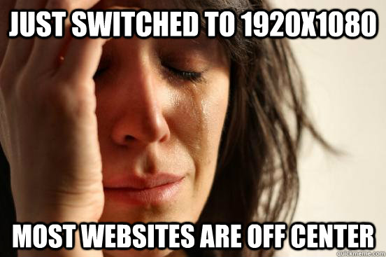 Just switched to 1920x1080 Most Websites are off center  First World Problems