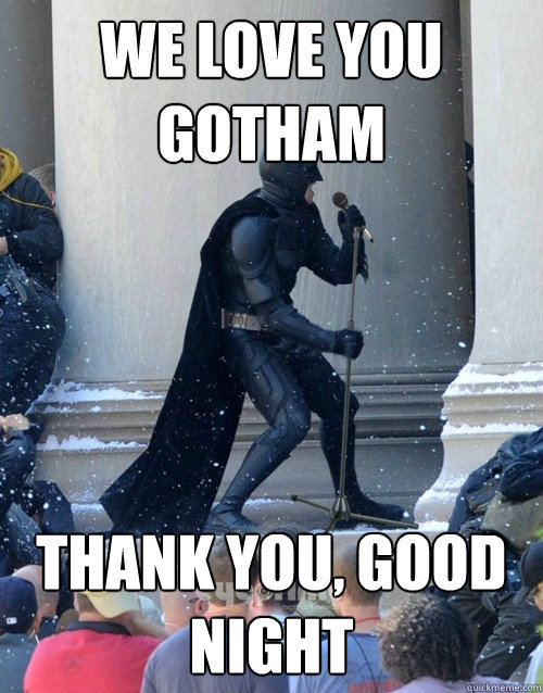 we love you gotham thank you, good night - we love you gotham thank you, good night  Karaoke Batman