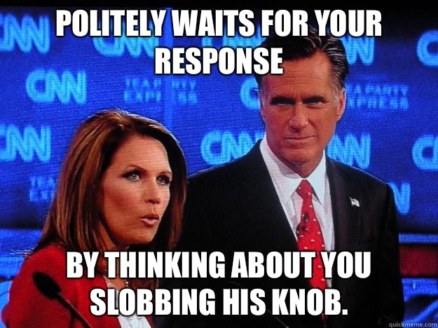 Politely WAITS FOR YOUR RESPONSE by thinking about you slobbing his knob.  Socially Awkward Mitt Romney