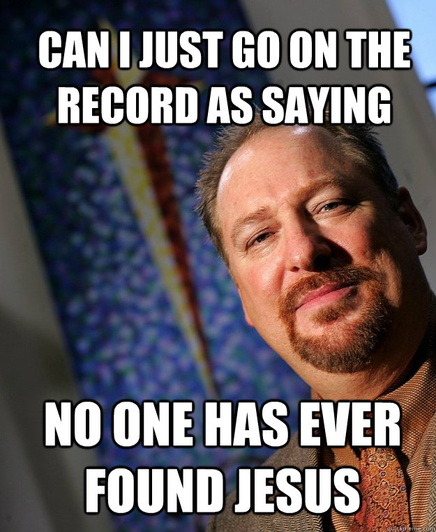 Can I just go on the record as saying No one has ever found Jesus - Can I just go on the record as saying No one has ever found Jesus  Scumbag Pastor