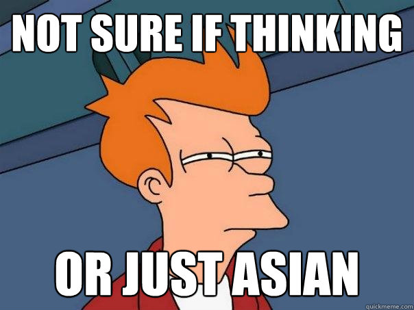 Not sure if Thinking Or just asian  Futurama Fry