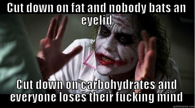 CUT DOWN ON FAT AND NOBODY BATS AN EYELID CUT DOWN ON CARBOHYDRATES AND EVERYONE LOSES THEIR FUCKING MIND Joker Mind Loss
