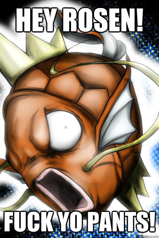 HEY ROSEN! FUCK YO PANTS!  Stinkmeaner Magikarp