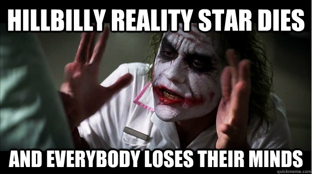 Hillbilly reality star dies AND EVERYBODY LOSES THEIR MINDS  Joker Mind Loss