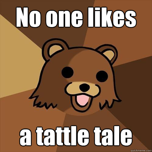 No one likes a tattle tale  Pedobear