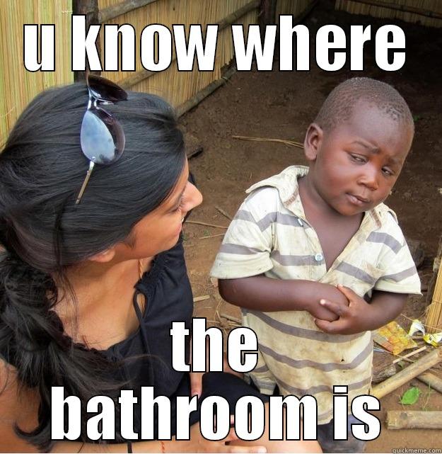 U KNOW WHERE THE BATHROOM IS Skeptical Third World Kid