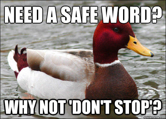 Need a safe word?
 Why not 'Don't Stop'?  Malicious Advice Mallard